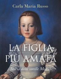 La Figlia Più Amata<br>Storia Delle Sorelle Medici