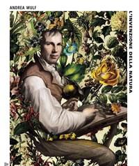 Linvenzione Della Natura<br>Le Avventure Di Alexander Von Humboldt, Leroe Perduto Della Scienza