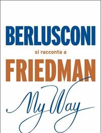 My Way<br>Berlusconi Si Racconta A Friedman
