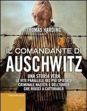 Il Comandante Di Auschwitz<br>Una Storia Vera<br>Le Vite Parallele Del Più Spietato Criminale Nazista E Dell"ebreo Che Riuscì A Catturarlo