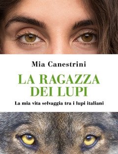 La Ragazza Dei Lupi<br>La Mia Vita Selvaggia Tra I Lupi Italiani