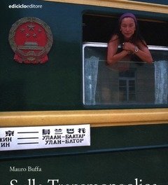 Sulla Transmongolica<br>Oltre 9000 Km In Treno Da Mosca A Pechino Sulle Orme Di Gengis Khan