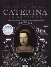 Caterina La Magnifica<br>Vita Straordinaria Di Una Geniale Innovatrice<br>Con E-book