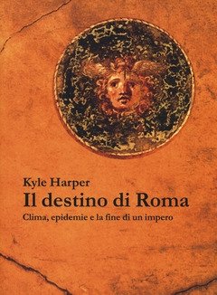 Il Destino Di Roma<br>Clima, Epidemie E La Fine Di Un Impero