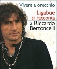 Vivere A Orecchio<br>Ligabue Si Racconta A Riccardo Bertoncelli