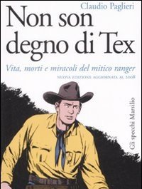 Non Son Degno Di Tex<br>Vita, Morti E Miracoli Del Mitico Ranger