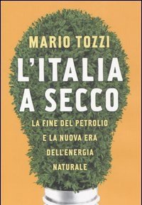 L" Italia A Secco<br>La Fine Del Petrolio E La Nuova Era Dell"energia Naturale