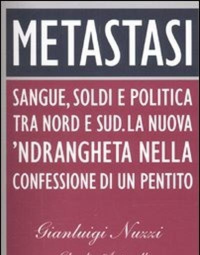 Metastasi<br>Sangue, Soldi E Politica Tra Nord E Sud<br>La Nuova "ndrangheta Nella Confessione Di Un Pentito