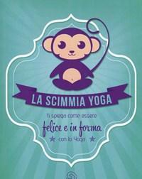 La Scimmia Yoga<br>Ti Spiega Come Essere Felice E In Forma Con Lo Yoga