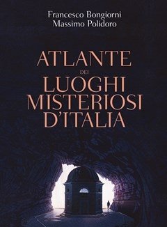 Atlante Dei Luoghi Misteriosi D"Italia