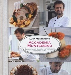 Accademia Montersino<br>Corso Completo Di Cucina E Di Pasticceria Tecniche E Ricette