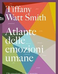 Atlante Delle Emozioni Umane<br>156 Emozioni Che Hai Provato, Che Non Sai Di Aver Provato, Che Non Proverai Mai