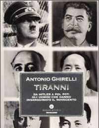 Tiranni<br>Da Hitler A Pol Pot Gli Uomini Che Hanno Insanguinato Il Novecento