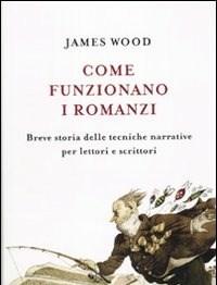 Come Funzionano I Romanzi<br>Breve Storia Delle Tecniche Narrative Per Lettori E Scrittori