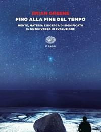 Fino Alla Fine Del Tempo<br>Mente, Materia E Ricerca Di Significato In Un Universo In Evoluzione