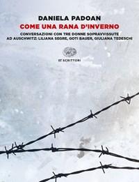 Come Una Rana Dinverno<br>Conversazioni Con Tre Donne Sopravvissute Ad Auschwitz Liliana Segre, Goti Bauer, Giuliana Tedeschi