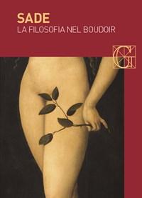 La Filosofia Nel Boudoir Ovvero I Precettori Immorali<br>Dialoghi Per Leducazione Delle Fanciulle