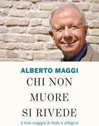 Chi Non Muore Si Rivede<br>Il Mio Viaggio Di Fede E Allegria Tra Il Dolore E La Vita