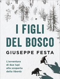 I Figli Del Bosco<br>Lavventura Di Due Lupi Alla Scoperta Della Libertà