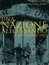 Una Nazione Allo Sbando<br>Larmistizio Italiano Del Settembre 1943 E Le Sue Conseguenze