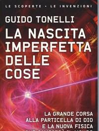 La Nascita Imperfetta Delle Cose<br>La Grande Corsa Alla Particella Di Dio E La Nuova Fisica Che Cambierà Il Mondo