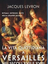 La Vita Quotidiana A Versailles Nei Secoli XVII E XVIII