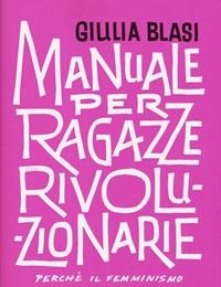 Manuale Per Ragazze Rivoluzionarie<br>Perché Il Femminismo Ci Rende Felici