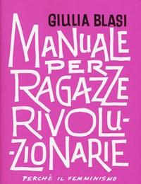 Manuale Per Ragazze Rivoluzionarie<br>Perché Il Femminismo Ci Rende Felici