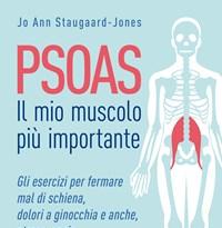 Psoas<br>Il Mio Muscolo Più Importante<br>Gli Esercizi Per Fermare Il Mal Di Schiena, Dolori A Ginocchia E Anche, Stress, Ansia E Problemi Digestivi