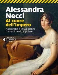Al Cuore DellImpero<br>Napoleone E Le Sue Donne Fra Sentimento E Potere