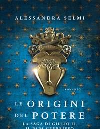 Le Origini Del Potere<br>La Saga Di Giulio II, Il Papa Guerriero