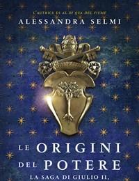 Le Origini Del Potere<br>La Saga Di Giulio II, Il Papa Guerriero