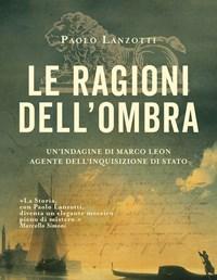 Le Ragioni Dellombra<br>Venezia 1753<br>Unindagine Di Marco Leon, Agente DellInquisizione Di Stato