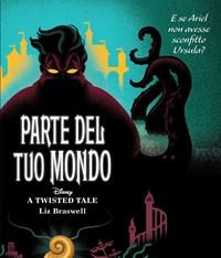 Parte Del Tuo Mondo<br>E Se Ariel Non Avesse Sconfitto Ursula? A Twisted Tale