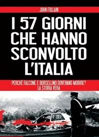 I 57 Giorni Che Hanno Sconvolto LItalia<br>Perché Falcone E Borsellino Dovevano Morire?