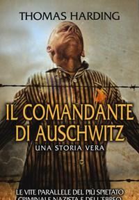 Il Comandante Di Auschwitz<br>Una Storia Vera<br>Le Vite Parallele Del Più Spietato Criminale Nazista E Dellebreo Che Riuscì A Catturarlo