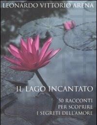 Il Lago Incantato<br>50 Racconti Per Scoprire I Segreti Dellamore