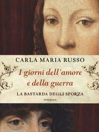 I Giorni Dellamore E Della Guerra<br>La Bastarda Degli Sforza