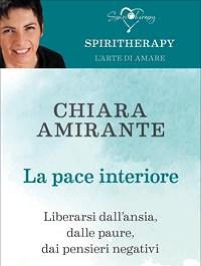 La Pace Interiore<br>Liberarsi Da Ansia, Dalle Paure, Dai Pensieri Negativi