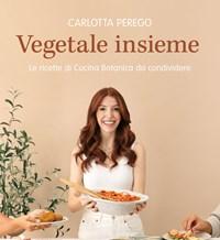 Vegetale Insieme<br>Le Ricette Di Cucina Botanica Da Condividere