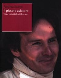 Il Piccolo Aviatore<br>Vita E Voli Di Gilles Villeneuve