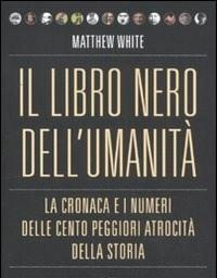 Il Libro Nero Dellumanità<br>La Cronaca E I Numeri Delle Cento Peggiori Atrocità Della Storia