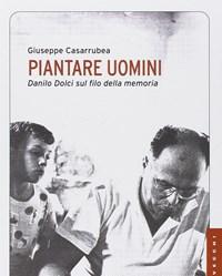 Piantare Uomini<br>Danilo Dolci Sul Filo Della Memoria