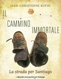 Il Cammino Immortale<br>La Strada Per Santiago Di Compostela