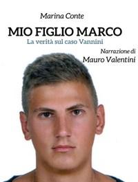 Mio Figlio Marco<br>La Verità Sul Caso Vannini