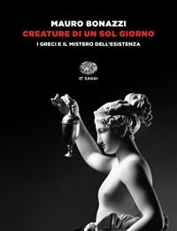 Creature Di Un Sol Giorno<br>I Greci E Il Mistero Dellesistenza