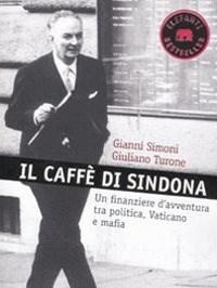 Il Caffè Di Sindona<br>Un Finanziere Davventura Tra Politica, Vaticano E Mafia