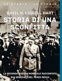 Storia Di Una Sconfitta<br>La Seconda Guerra Mondiale Raccontata Dai Generali Del Terzo Reich