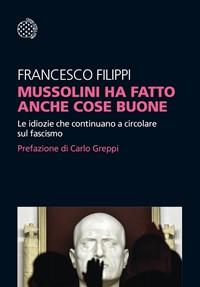 Mussolini Ha Fatto Anche Cose Buone<br>Le Idiozie Che Continuano A Circolare Sul Fascismo