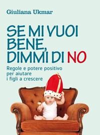 Se Mi Vuoi Bene, Dimmi Di No<br>Regole E Potere Positivo Per Aiutare I Figli A Crescere